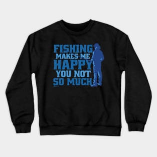 Fishing makes me happy! You not so much Crewneck Sweatshirt